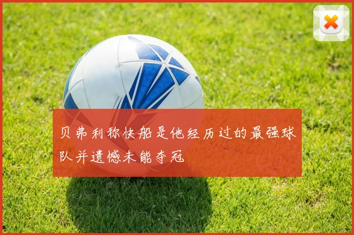 贝弗利称快船是他经历过的最强球队并遗憾未能夺冠