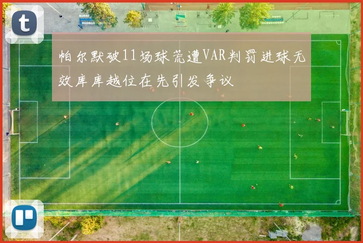 帕尔默破11场球荒遭VAR判罚进球无效库库越位在先引发争议