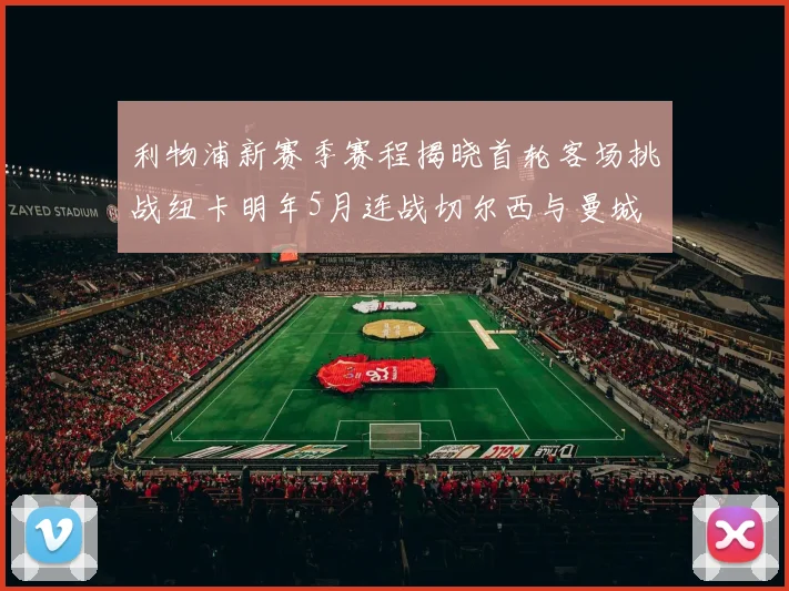 利物浦新赛季赛程揭晓首轮客场挑战纽卡明年5月连战切尔西与曼城