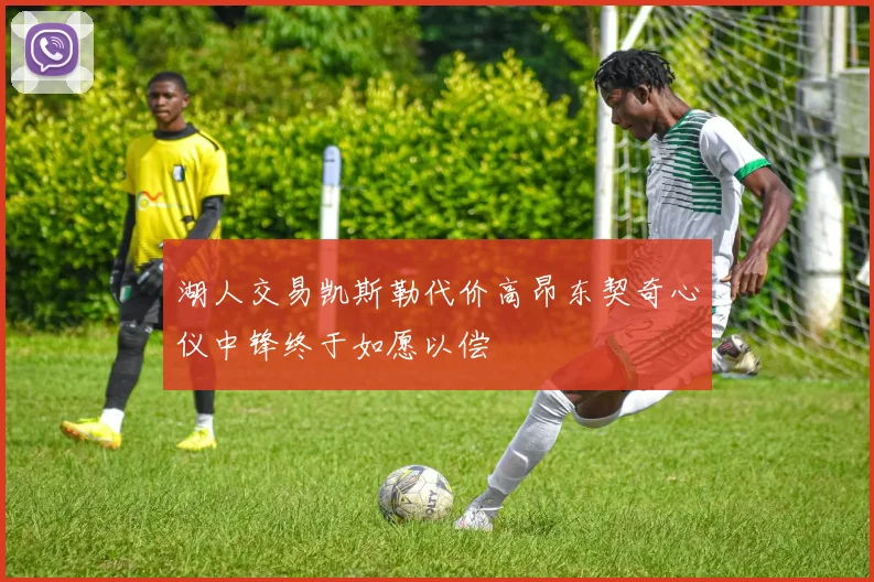 湖人交易凯斯勒代价高昂东契奇心仪中锋终于如愿以偿